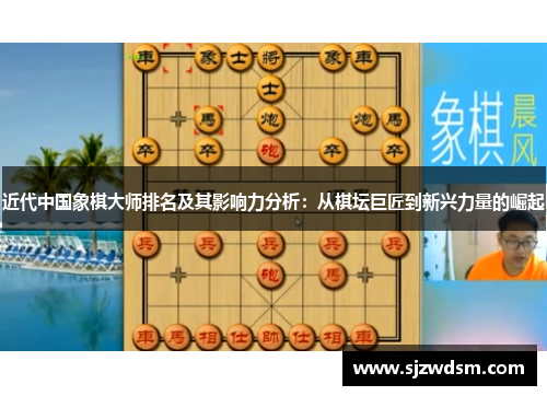 近代中国象棋大师排名及其影响力分析：从棋坛巨匠到新兴力量的崛起