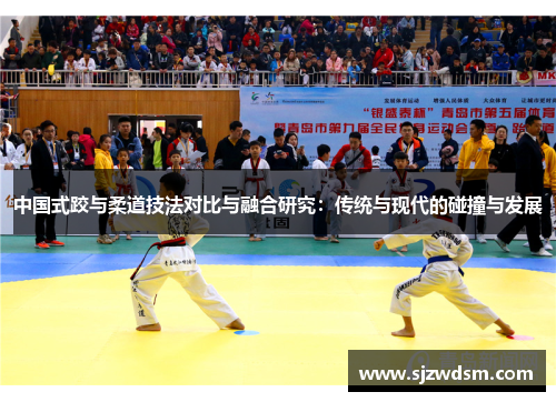 中国式跤与柔道技法对比与融合研究：传统与现代的碰撞与发展